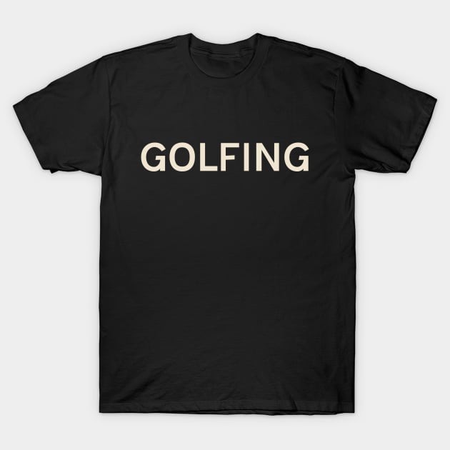 Golfing Hobbies Passions Interests Fun Things to Do T-Shirt by TV Dinners